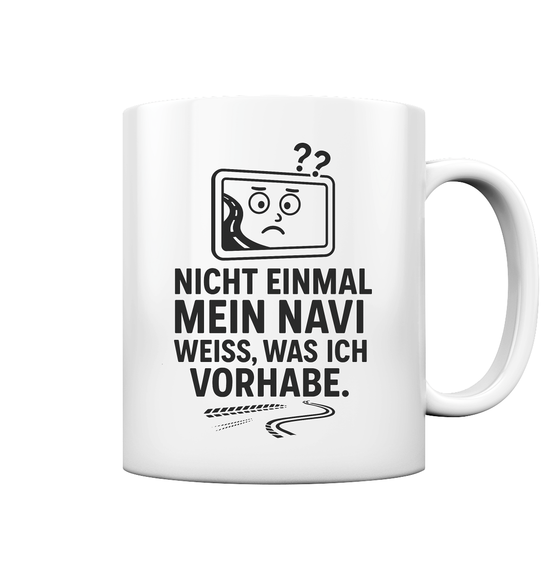 Nicht einmal mein Navi weiß, was ich vorhabe - Tasse glossy