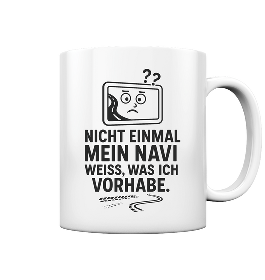 Nicht einmal mein Navi weiß, was ich vorhabe - Tasse glossy